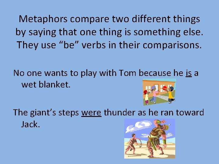 Metaphors compare two different things by saying that one thing is something else. They