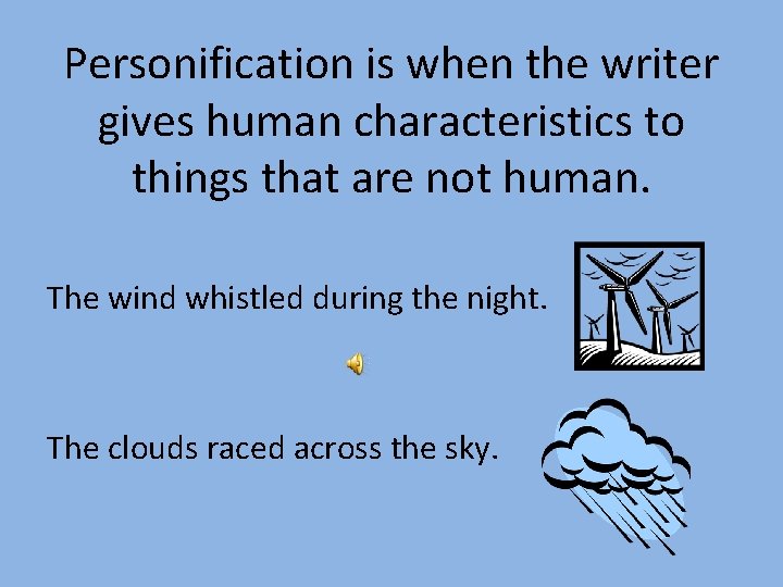 Personification is when the writer gives human characteristics to things that are not human.