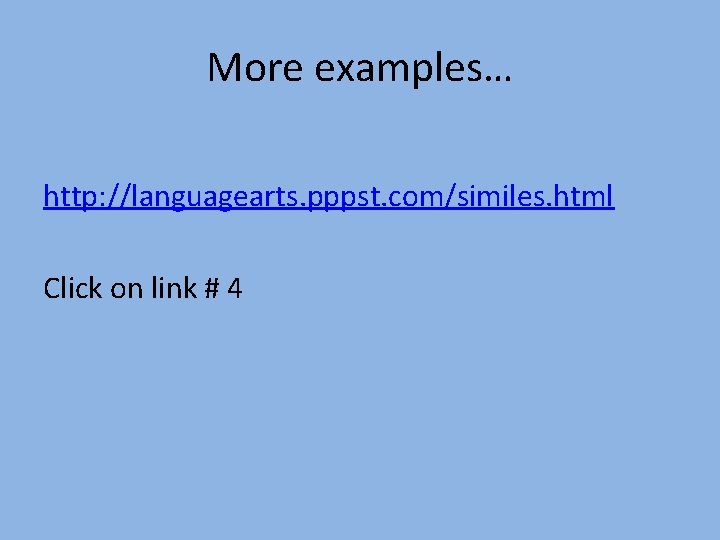 More examples… http: //languagearts. pppst. com/similes. html Click on link # 4 