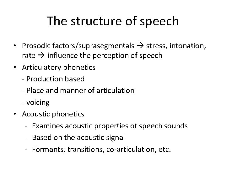 The structure of speech • Prosodic factors/suprasegmentals stress, intonation, rate influence the perception of