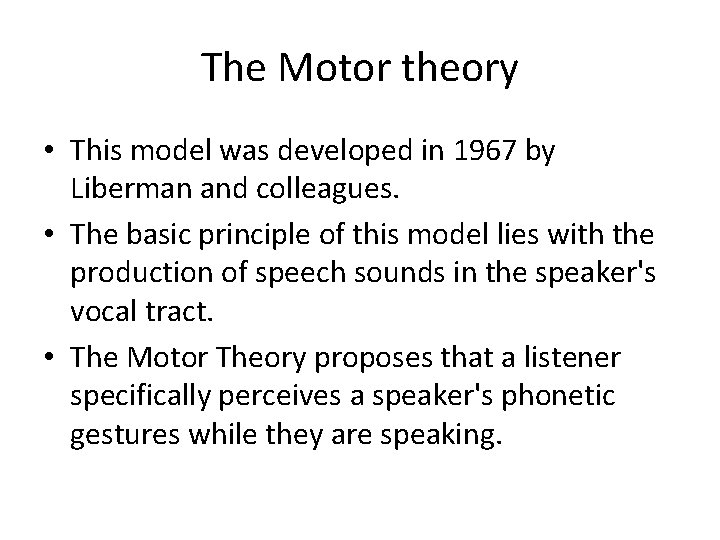 The Motor theory • This model was developed in 1967 by Liberman and colleagues.