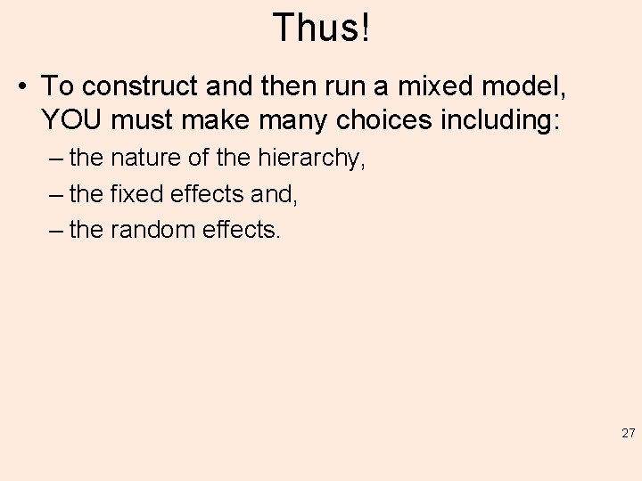 Thus! • To construct and then run a mixed model, YOU must make many