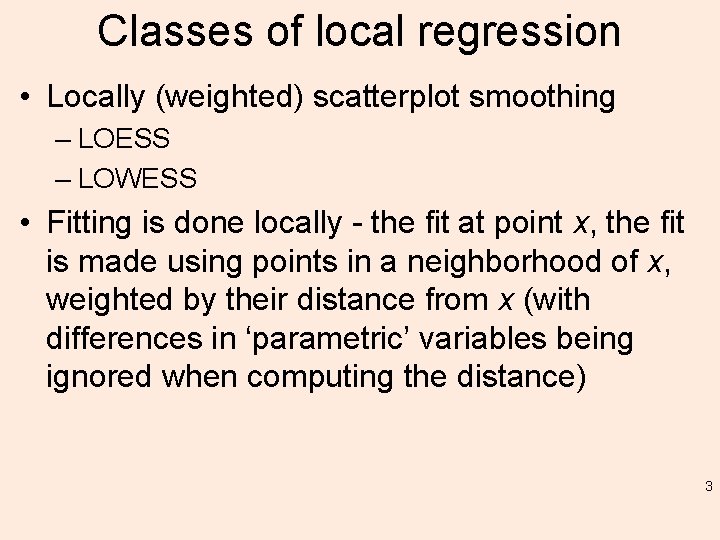 Classes of local regression • Locally (weighted) scatterplot smoothing – LOESS – LOWESS •