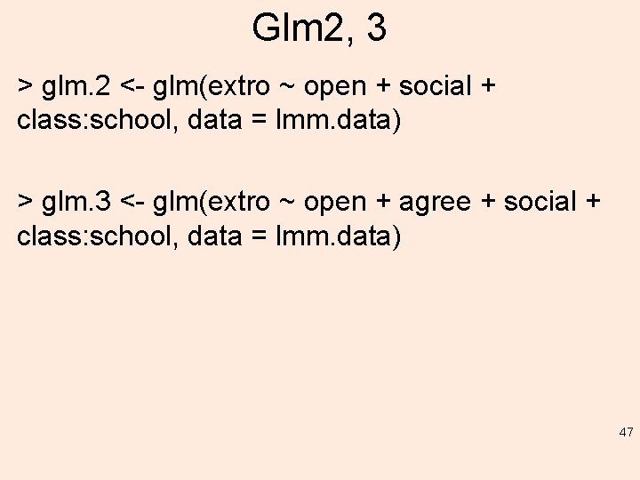 Glm 2, 3 > glm. 2 <- glm(extro ~ open + social + class: