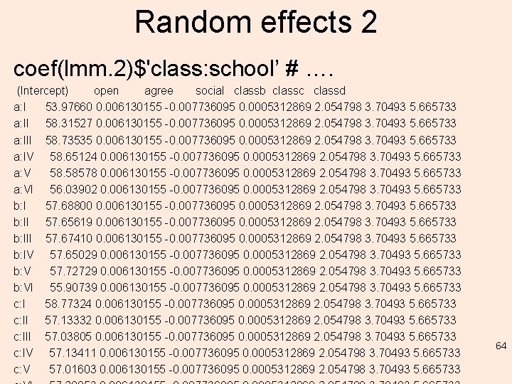 Random effects 2 coef(lmm. 2)$'class: school’ # …. (Intercept) open agree social classb classc