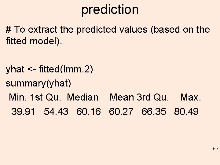 prediction # To extract the predicted values (based on the fitted model). yhat <-