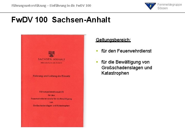 Fernmeldegruppe Sössen Führungsunterstützung – Einführung in die Fw. DV 100 Sachsen-Anhalt Geltungsbereich: für den Fernmeldegruppe Sössen Führungsunterstützung – Einführung in die Fw. DV 100 Sachsen-Anhalt Geltungsbereich: für den