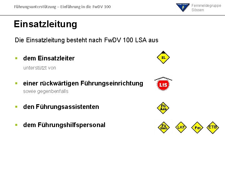 Führungsunterstützung – Einführung in die Fw. DV 100 Einsatzleitung Die Einsatzleitung besteht nach Fw. Führungsunterstützung – Einführung in die Fw. DV 100 Einsatzleitung Die Einsatzleitung besteht nach Fw.