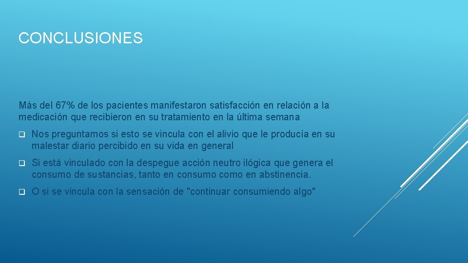 CONCLUSIONES Más del 67% de los pacientes manifestaron satisfacción en relación a la medicación CONCLUSIONES Más del 67% de los pacientes manifestaron satisfacción en relación a la medicación