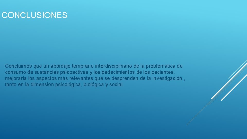 CONCLUSIONES Concluimos que un abordaje temprano interdisciplinario de la problemática de consumo de sustancias CONCLUSIONES Concluimos que un abordaje temprano interdisciplinario de la problemática de consumo de sustancias