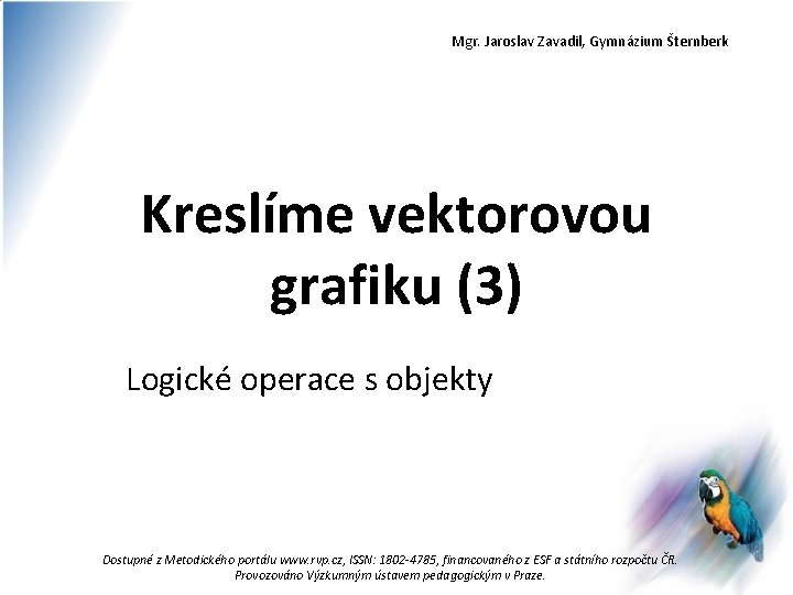 Mgr. Jaroslav Zavadil, Gymnázium Šternberk Kreslíme vektorovou grafiku (3) Logické operace s objekty Dostupné