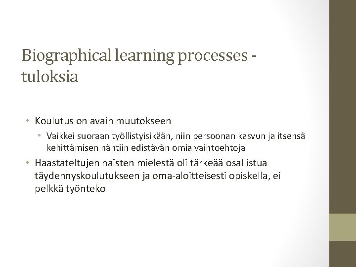Biographical learning processes tuloksia • Koulutus on avain muutokseen • Vaikkei suoraan työllistyisikään, niin