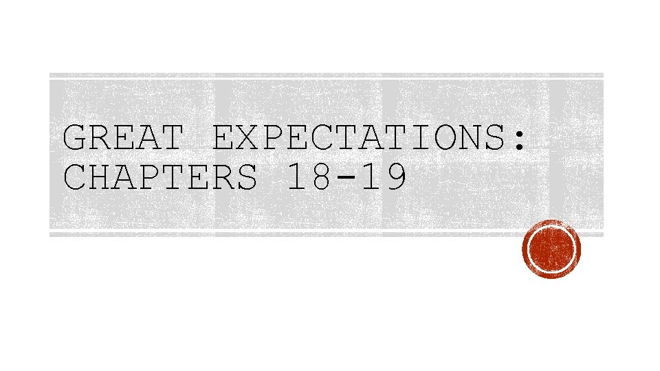 GREAT EXPECTATIONS: CHAPTERS 18 -19 