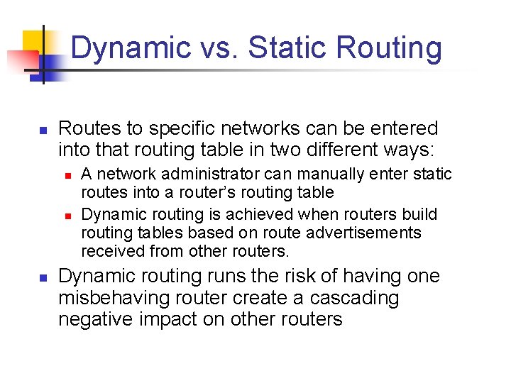 Dynamic vs. Static Routing n Routes to specific networks can be entered into that