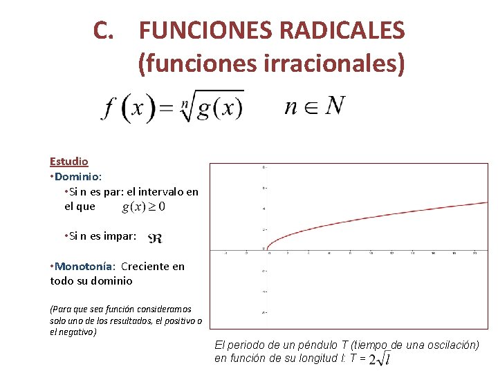 C. FUNCIONES RADICALES (funciones irracionales) Estudio • Dominio: • Si n es par: el