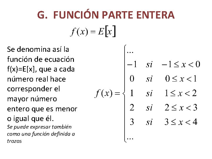 G. FUNCIÓN PARTE ENTERA Se denomina así la función de ecuación f(x)=E[x], que a