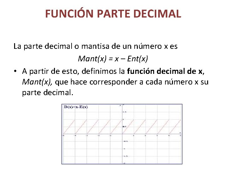 FUNCIÓN PARTE DECIMAL La parte decimal o mantisa de un número x es Mant(x)