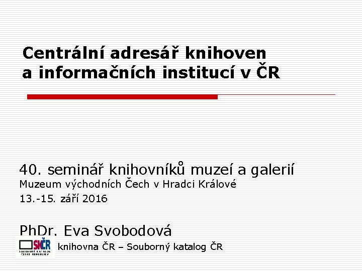 Centrální adresář knihoven a informačních institucí v ČR 40. seminář knihovníků muzeí a galerií