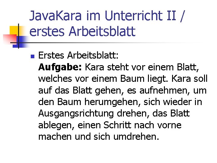 Java. Kara im Unterricht II / erstes Arbeitsblatt n Erstes Arbeitsblatt: Aufgabe: Kara steht