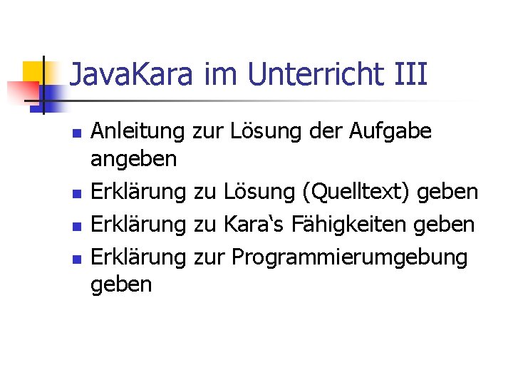 Java. Kara im Unterricht III n n Anleitung zur Lösung der Aufgabe angeben Erklärung