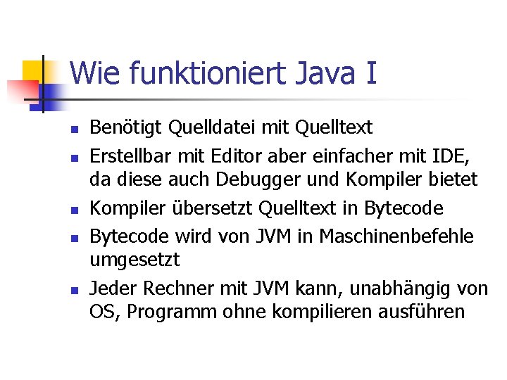 Wie funktioniert Java I n n n Benötigt Quelldatei mit Quelltext Erstellbar mit Editor