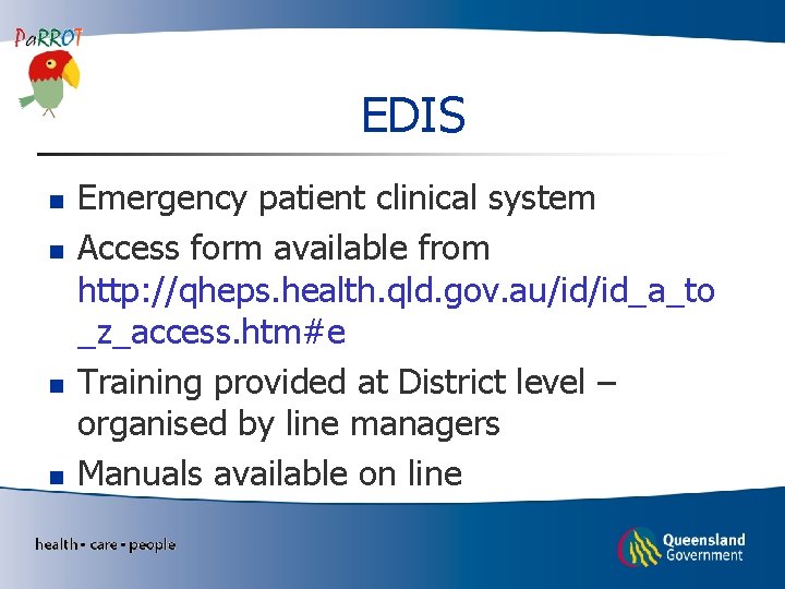 EDIS n n Emergency patient clinical system Access form available from http: //qheps. health.