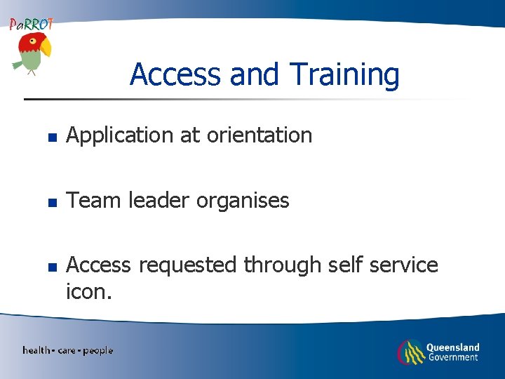 Access and Training n Application at orientation n Team leader organises n Access requested