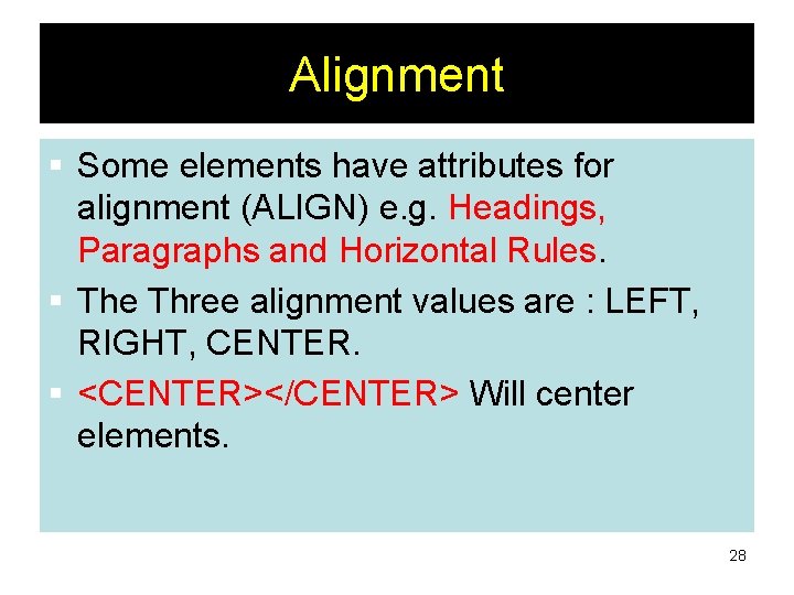Alignment § Some elements have attributes for alignment (ALIGN) e. g. Headings, Paragraphs and Alignment § Some elements have attributes for alignment (ALIGN) e. g. Headings, Paragraphs and