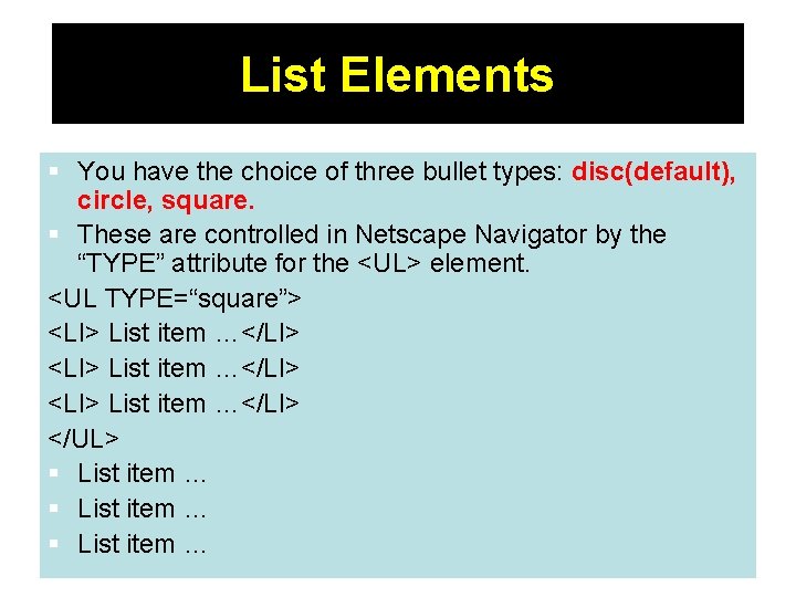 List Elements § You have the choice of three bullet types: disc(default), circle, square. List Elements § You have the choice of three bullet types: disc(default), circle, square.