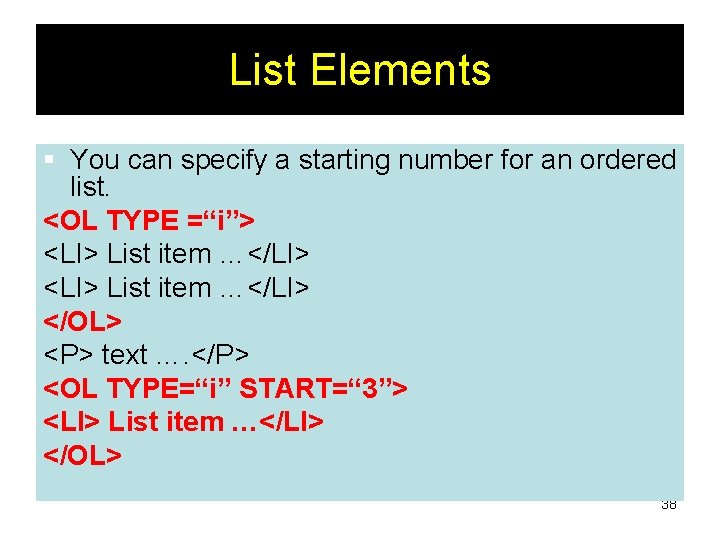 List Elements § You can specify a starting number for an ordered list. <OL List Elements § You can specify a starting number for an ordered list. <OL
