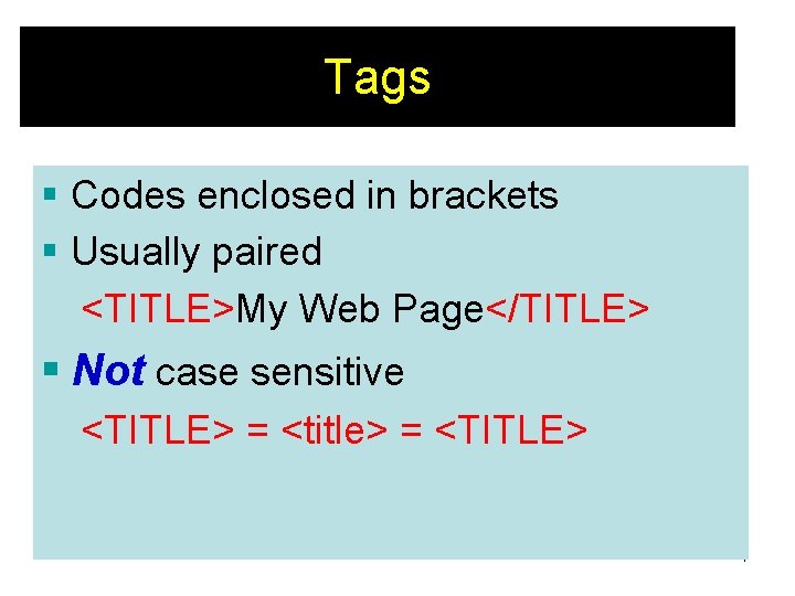 Tags § Codes enclosed in brackets § Usually paired <TITLE>My Web Page</TITLE> § Not Tags § Codes enclosed in brackets § Usually paired <TITLE>My Web Page</TITLE> § Not