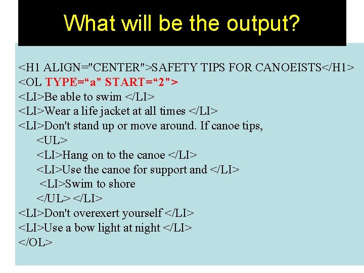 What will be the output? <H 1 ALIGN="CENTER">SAFETY TIPS FOR CANOEISTS</H 1> <OL TYPE=“a” What will be the output? <H 1 ALIGN="CENTER">SAFETY TIPS FOR CANOEISTS</H 1> <OL TYPE=“a”