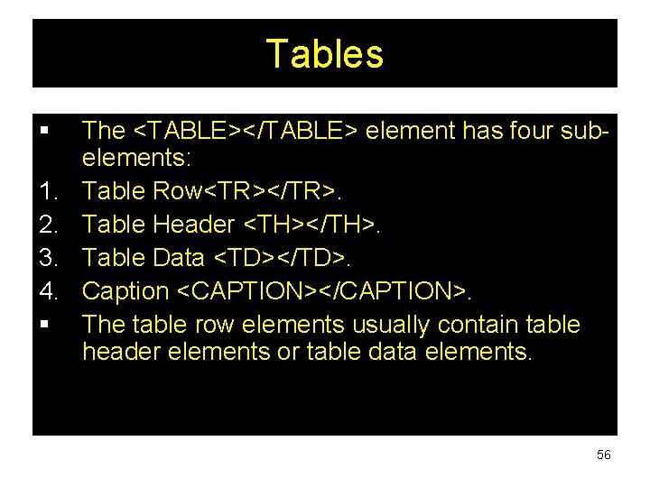 Tables § 1. 2. 3. 4. § The <TABLE></TABLE> element has four subelements: Table Tables § 1. 2. 3. 4. § The <TABLE></TABLE> element has four subelements: Table