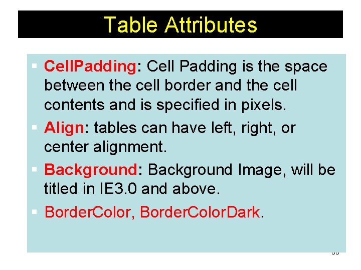 Table Attributes § Cell. Padding: Cell Padding is the space between the cell border Table Attributes § Cell. Padding: Cell Padding is the space between the cell border