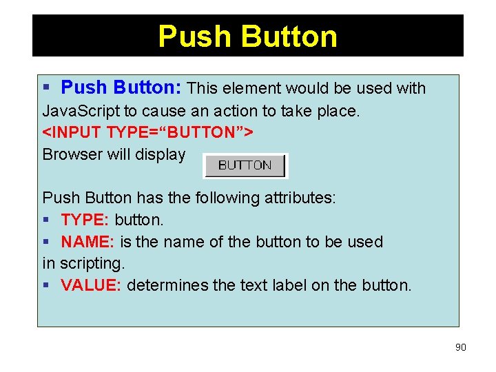 Push Button § Push Button: This element would be used with Java. Script to Push Button § Push Button: This element would be used with Java. Script to