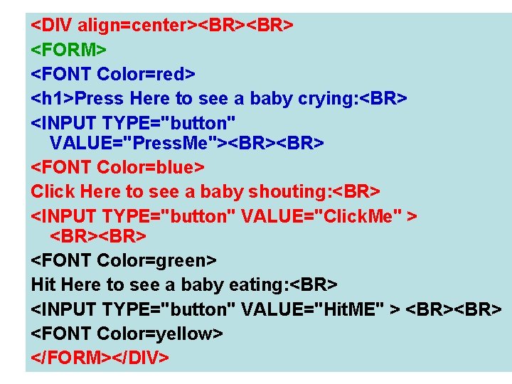 <DIV align=center><BR> <FORM> <FONT Color=red> <h 1>Press Here to see a baby crying: <BR> <DIV align=center><BR> <FORM> <FONT Color=red> <h 1>Press Here to see a baby crying: <BR>