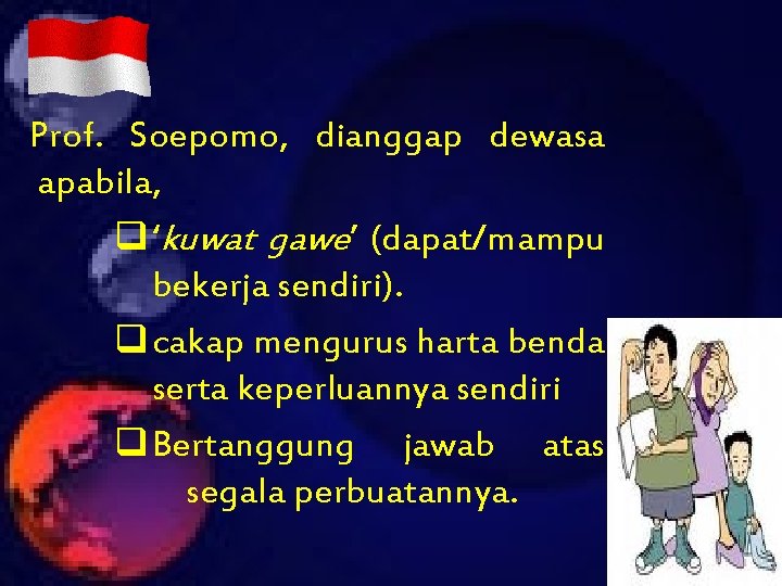 Prof. Soepomo, dianggap dewasa apabila, q ‘kuwat gawe’ (dapat/mampu bekerja sendiri). q cakap mengurus