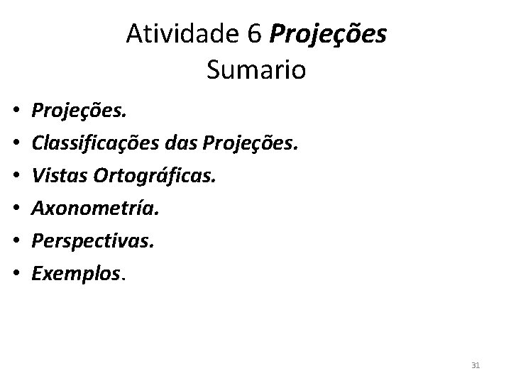 Atividade 6 Projeções Sumario • • • Projeções. Classificações das Projeções. Vistas Ortográficas. Axonometría.