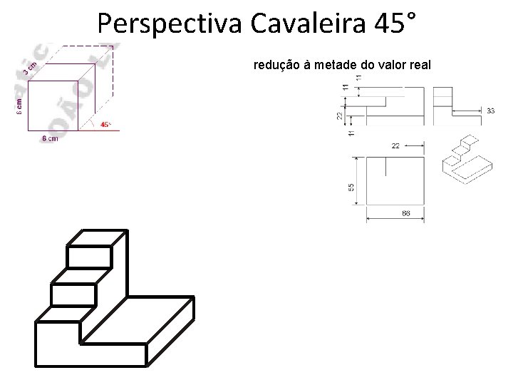 Perspectiva Cavaleira 45° redução à metade do valor real 