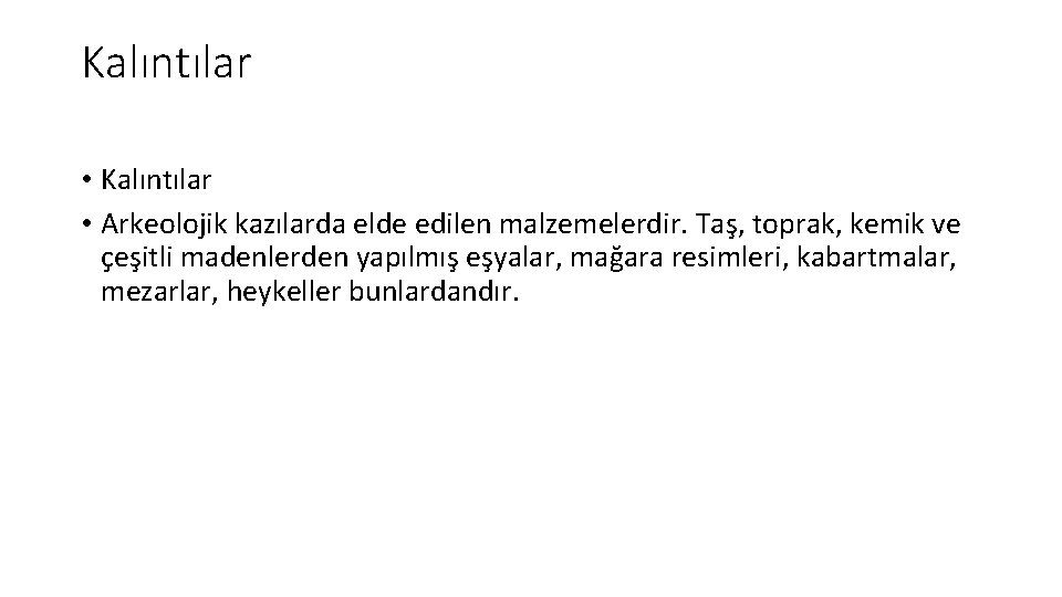 Kalıntılar • Arkeolojik kazılarda elde edilen malzemelerdir. Taş, toprak, kemik ve çeşitli madenlerden yapılmış