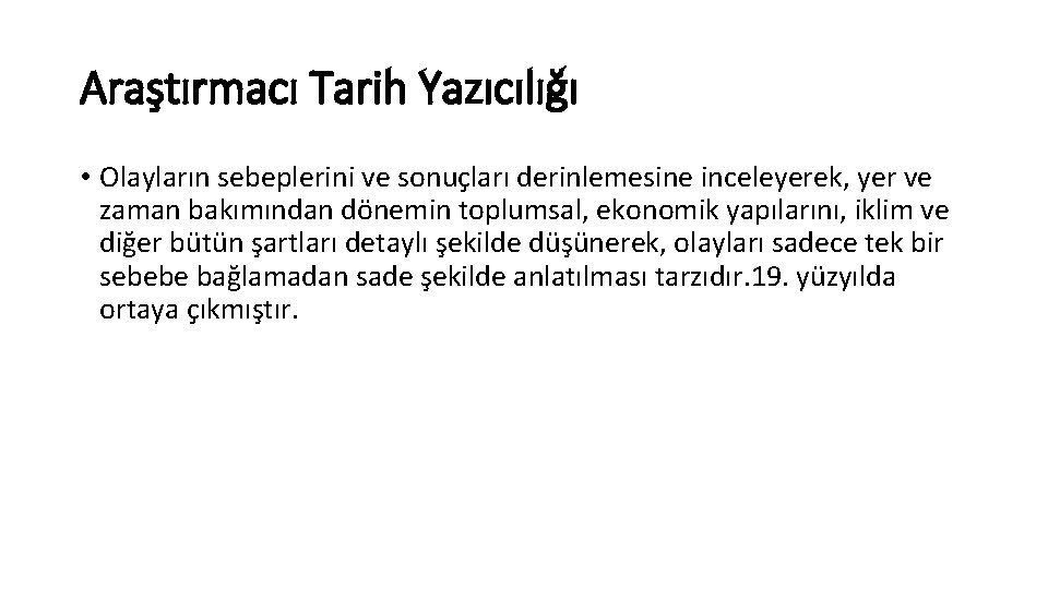 Araştırmacı Tarih Yazıcılığı • Olayların sebeplerini ve sonuçları derinlemesine inceleyerek, yer ve zaman bakımından