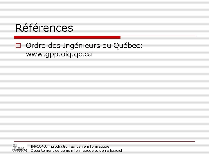 Références o Ordre des Ingénieurs du Québec: www. gpp. oiq. qc. ca INF 1040: