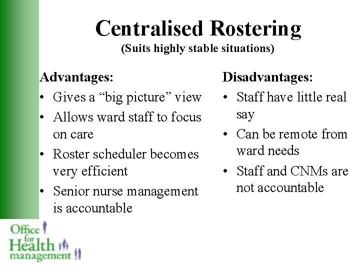 Centralised Rostering (Suits highly stable situations) Advantages: • Gives a “big picture” view •