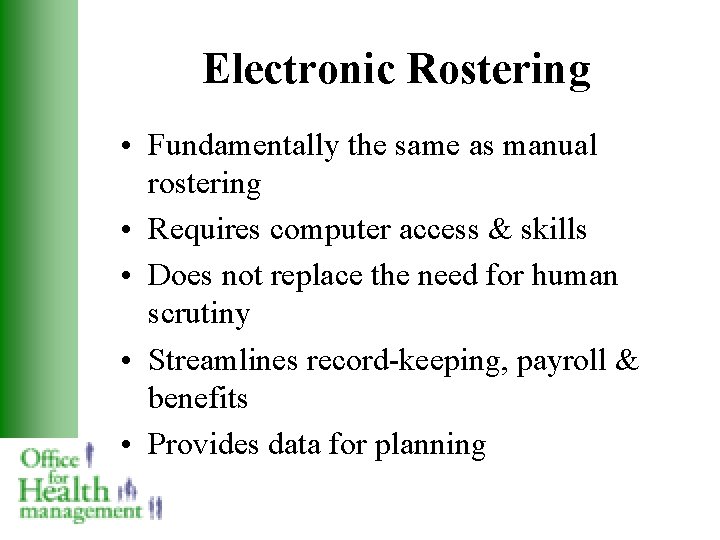 Electronic Rostering • Fundamentally the same as manual rostering • Requires computer access &