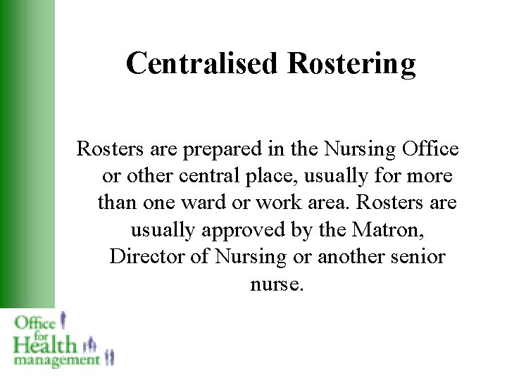 Centralised Rostering Rosters are prepared in the Nursing Office or other central place, usually