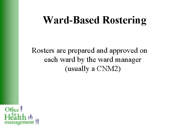 Ward-Based Rostering Rosters are prepared and approved on each ward by the ward manager