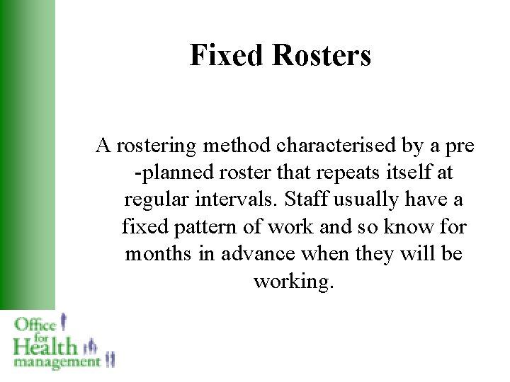 Fixed Rosters A rostering method characterised by a pre -planned roster that repeats itself