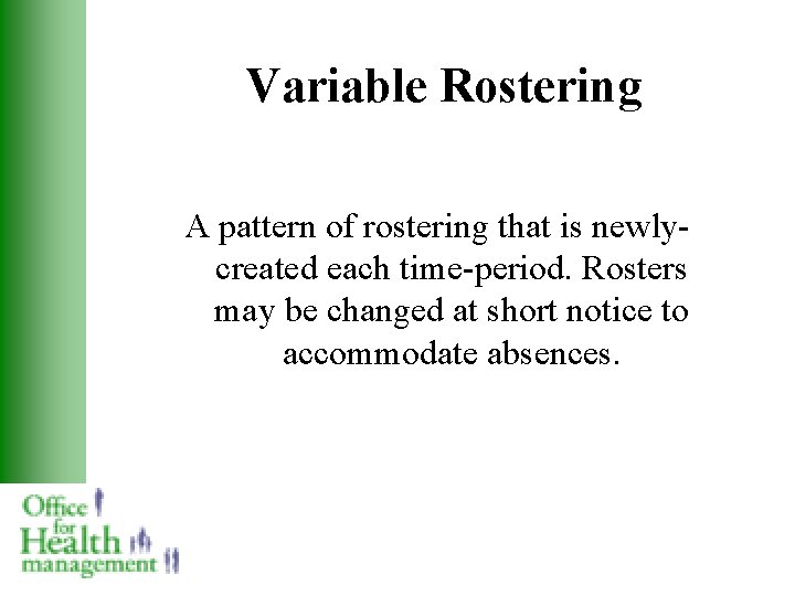 Variable Rostering A pattern of rostering that is newlycreated each time-period. Rosters may be