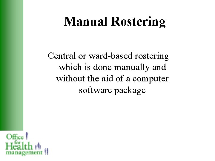Manual Rostering Central or ward-based rostering which is done manually and without the aid
