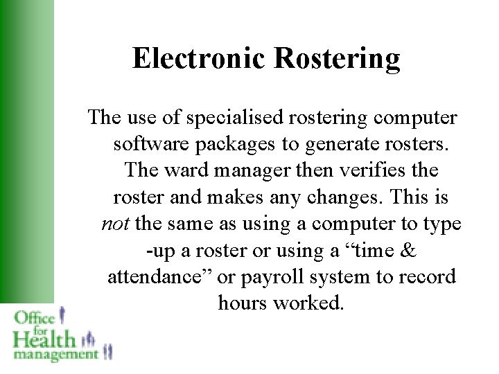 Electronic Rostering The use of specialised rostering computer software packages to generate rosters. The